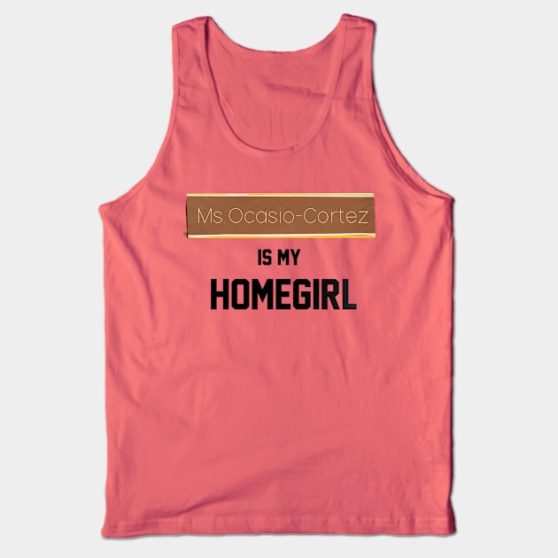 Ms. Ocasio-Cortez is my Homegirl Tank Top by maccm